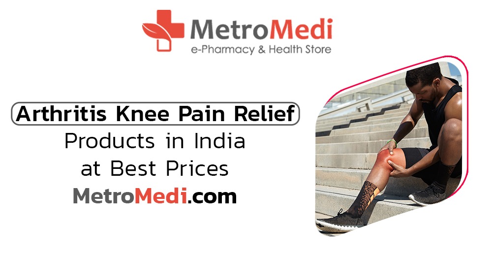 Arthritis Knee Pain Relief Products in India at Best Prices – MetroMedi.com