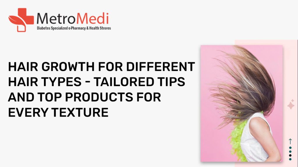 Hair Growth for Different Hair Types - Tailored Tips and Top Products for Every Texture