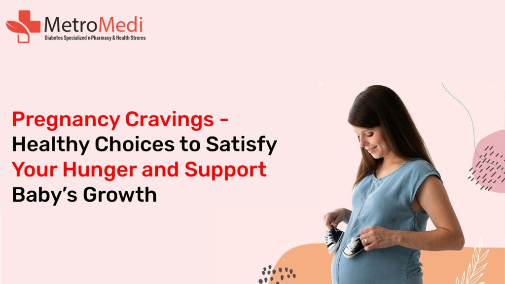 Pregnancy Cravings - Healthy Choices to Satisfy Your Hunger and Support Baby’s Growth