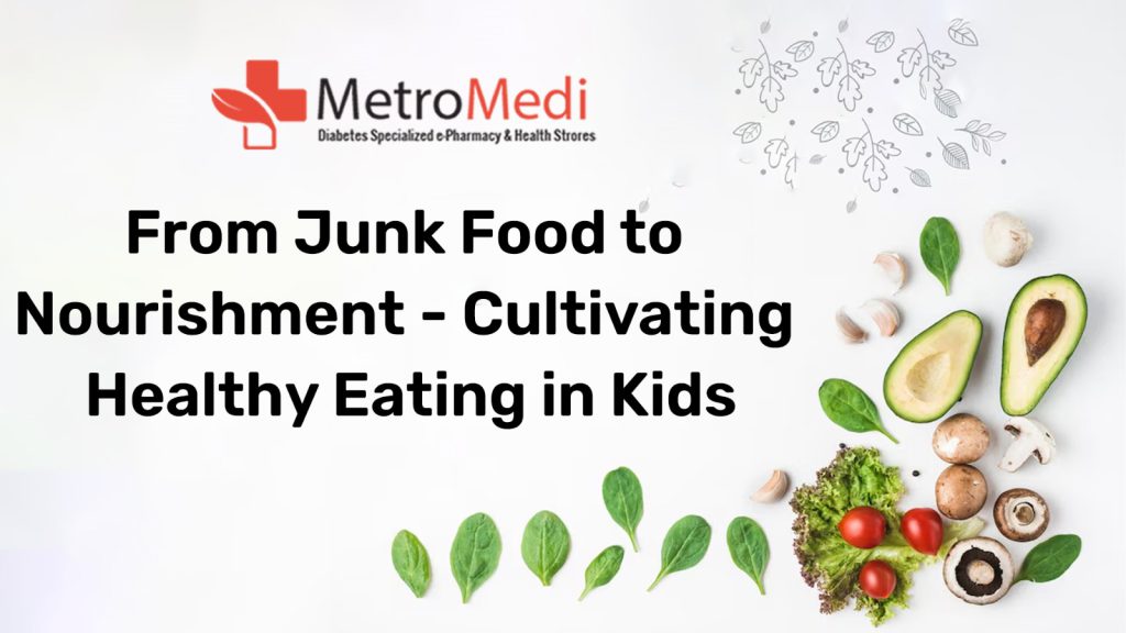 From Junk Food to Nourishment - Cultivating Healthy Eating in Kids